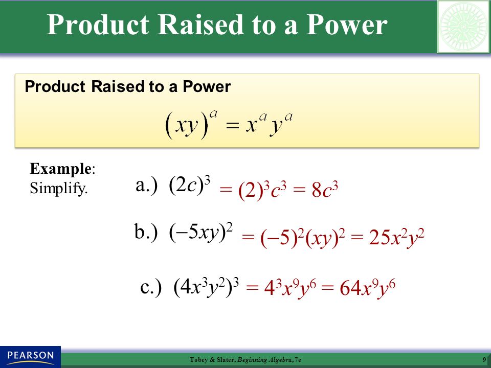 Tobey & Slater, Beginning Algebra, 7e9 Product Raised to a Power c.) (4x 3 y 2 ) 3 Example: Simplify.