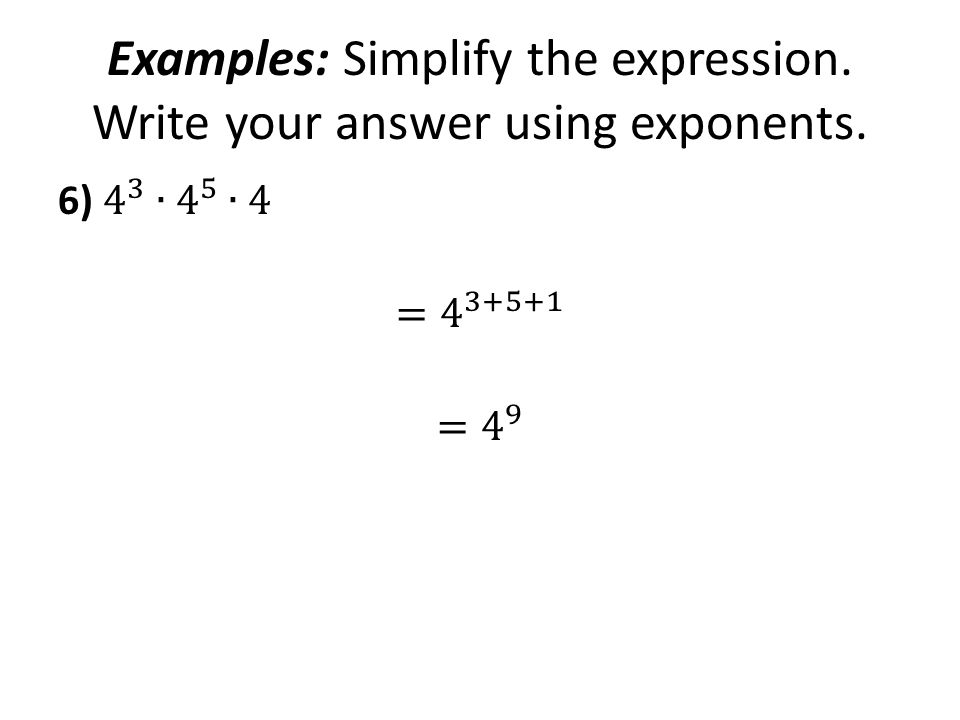 Examples: Simplify the expression. Write your answer using exponents.