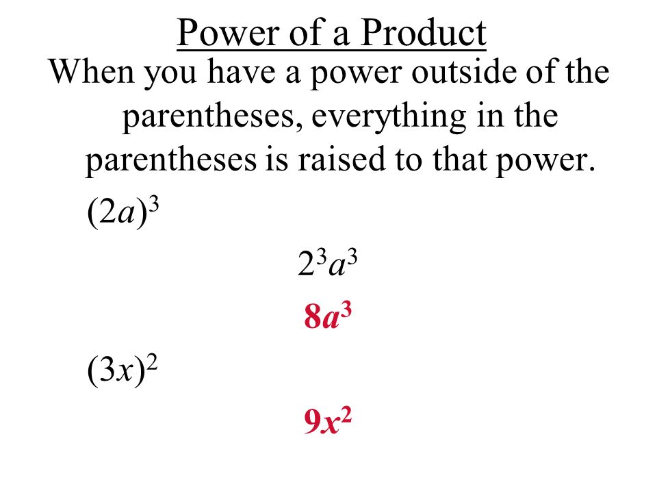 Power of a Product When you have a power outside of the parentheses, everything in the parentheses is raised to that power.