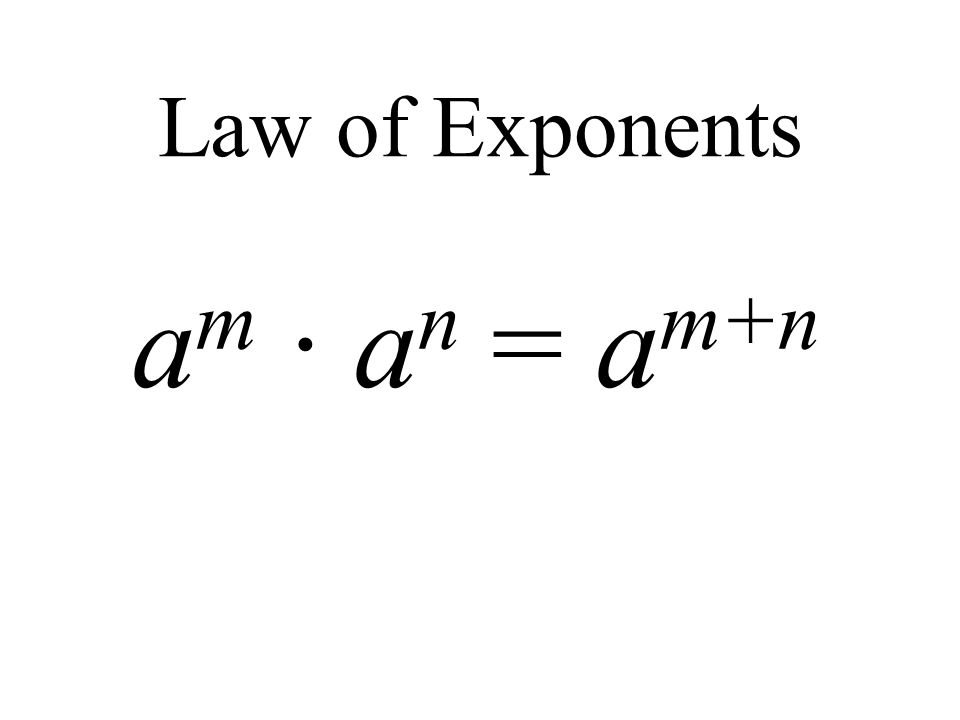 Law of Exponents a m ∙ a n = a m+n