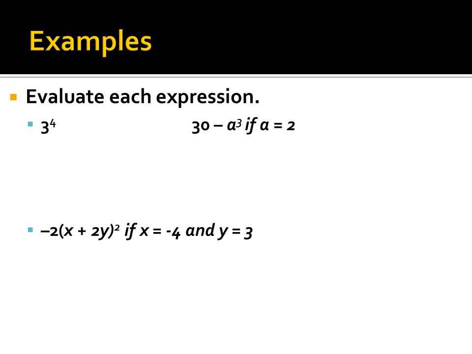  Evaluate each expression.  – a 3 if a = 2  –2(x + 2y) 2 if x = -4 and y = 3