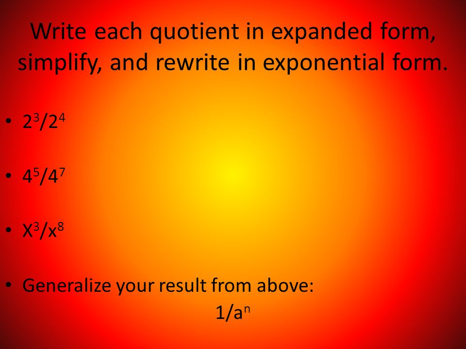 Write each quotient in expanded form, simplify, and rewrite in exponential form.