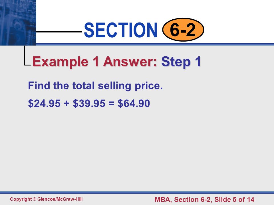 Click to edit Master text styles Second level Third level Fourth level Fifth level 5 SECTION Copyright © Glencoe/McGraw-Hill MBA, Section 6-2, Slide 5 of Find the total selling price.