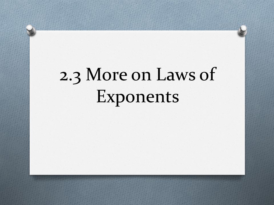 2.3 More on Laws of Exponents