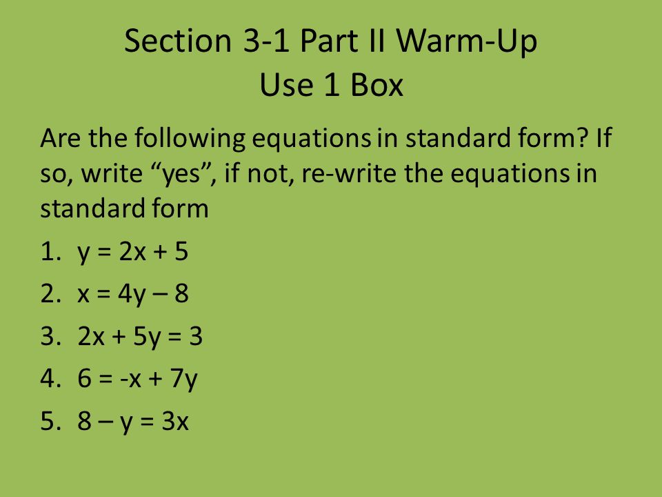 Section 3-1 Part II Warm-Up Use 1 Box Are the following equations in standard form.