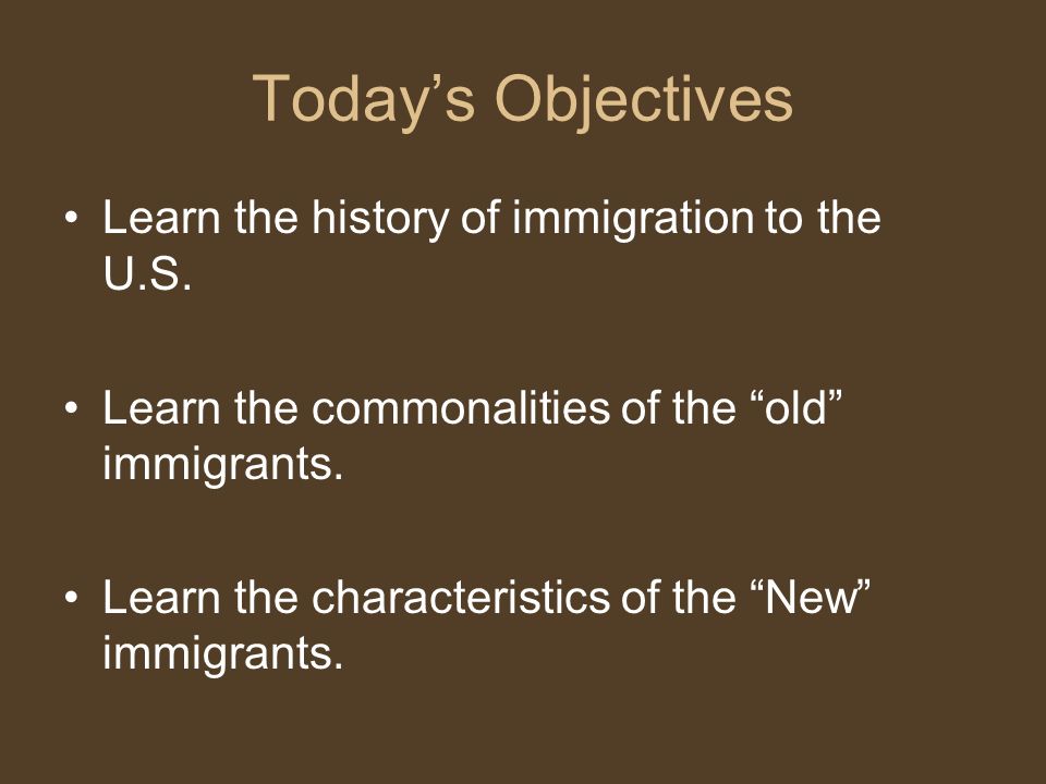 Today’s Objectives Learn the history of immigration to the U.S.