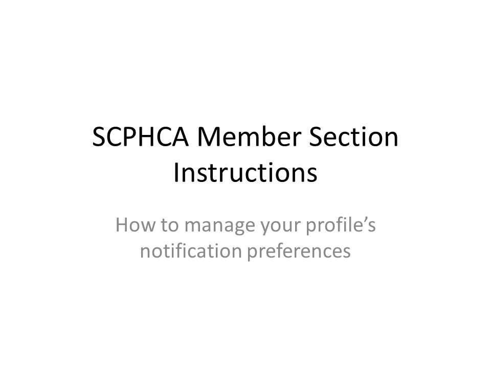 SCPHCA Member Section Instructions How to manage your profile’s notification preferences
