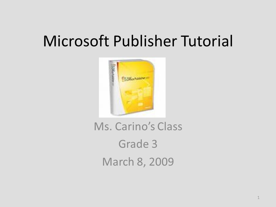 Microsoft Publisher Tutorial Ms. Carino’s Class Grade 3 March 8,