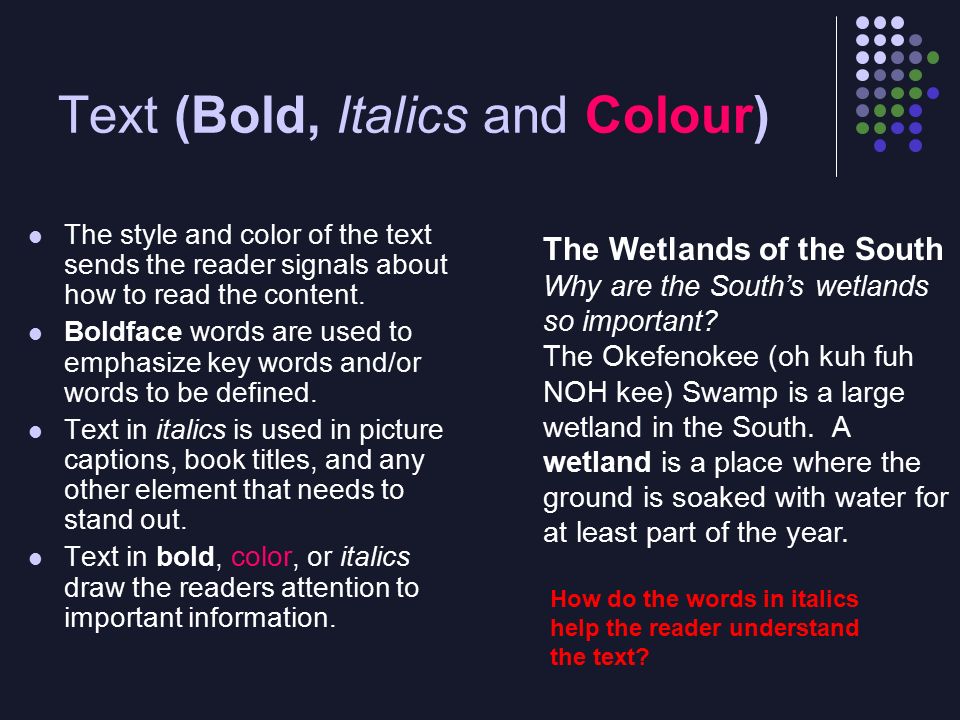Text (Bold, Italics and Colour) The style and color of the text sends the reader signals about how to read the content.