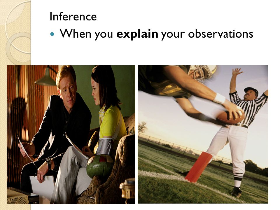 Inference When you explain your observations
