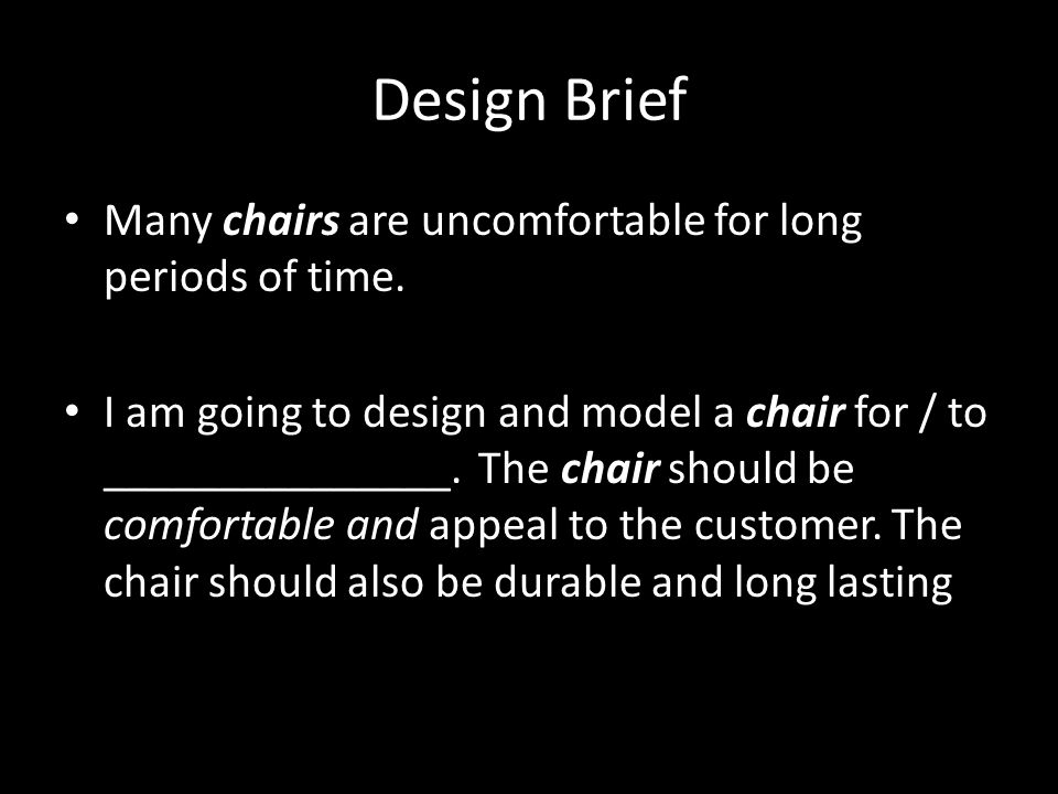 Design Brief Many chairs are uncomfortable for long periods of time.