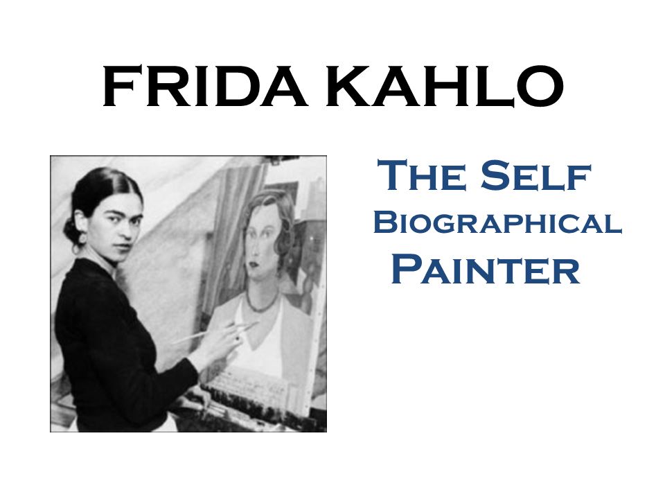 FRIDA KAHLO The Self Biographical Painter