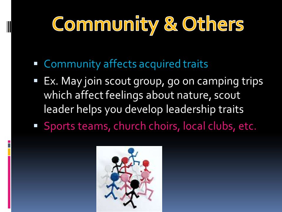  Community affects acquired traits  Ex.