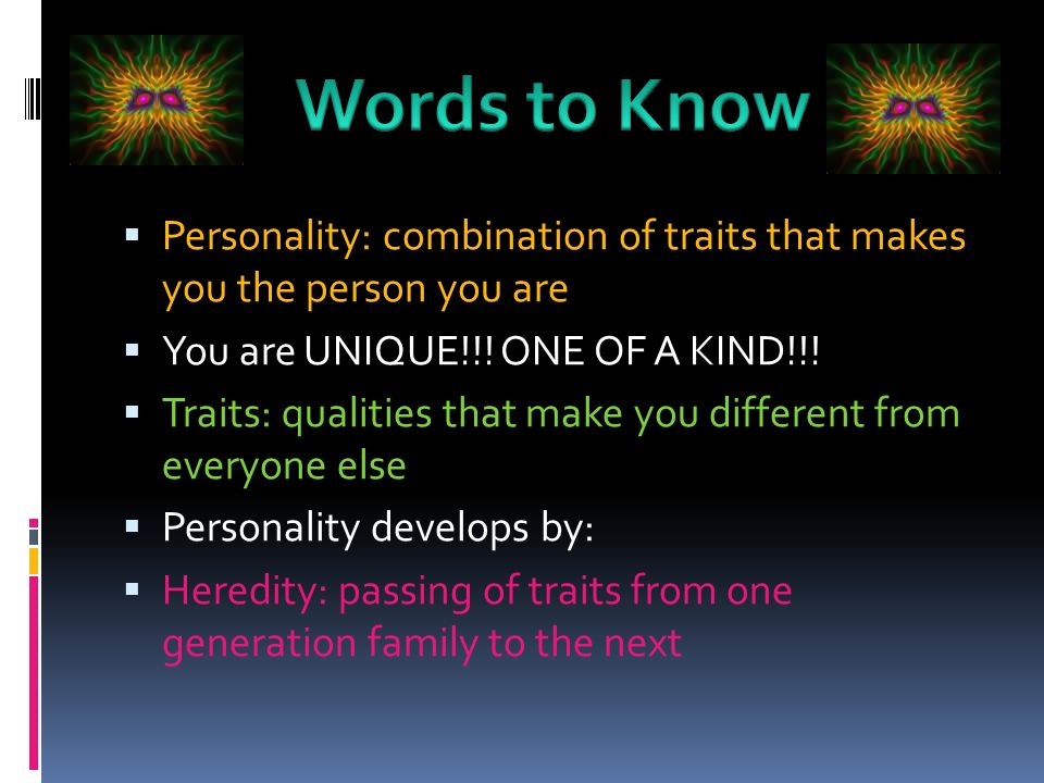  Personality: combination of traits that makes you the person you are  You are UNIQUE!!.