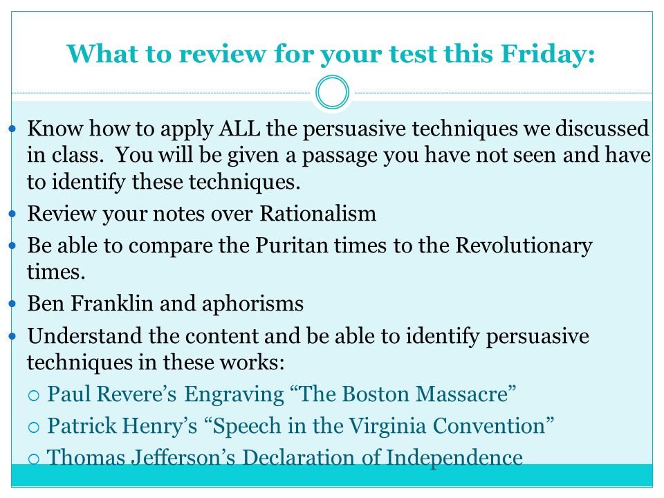 What to review for your test this Friday: Know how to apply ALL the persuasive techniques we discussed in class.