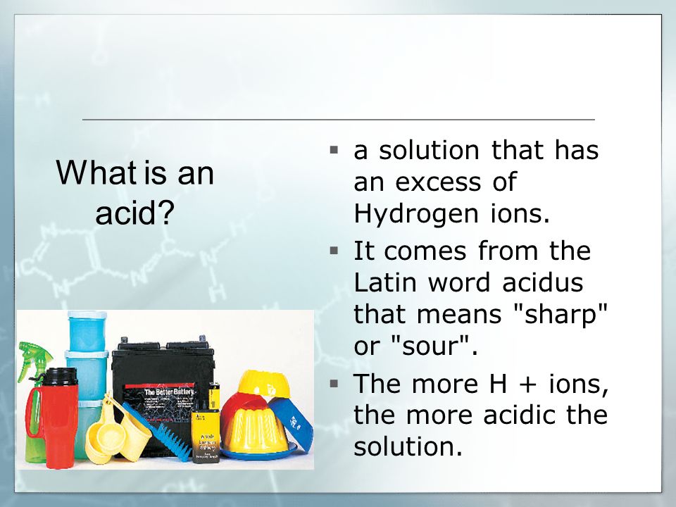 What is an acid.  a solution that has an excess of Hydrogen ions.