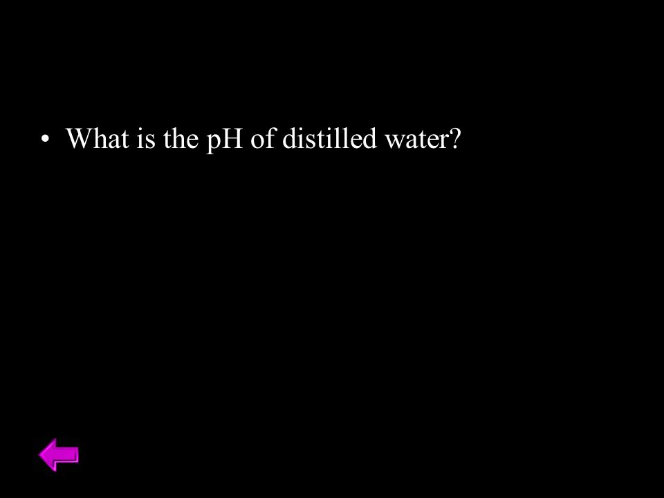 What is the pH of distilled water