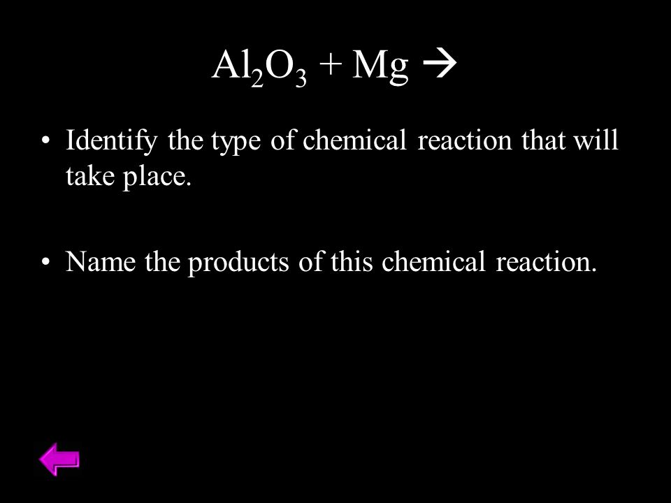 Al 2 O 3 + Mg  Identify the type of chemical reaction that will take place.