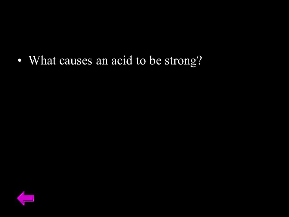 What causes an acid to be strong