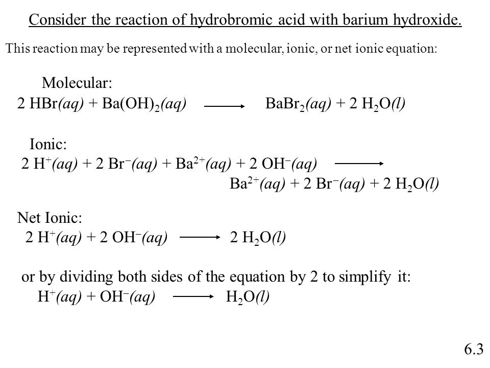 6.3 2 HBr(aq) + Ba(OH) 2 (aq) BaBr 2 (aq) + 2 H 2 O(l) Consider the reaction of hydrobromic acid with barium hydroxide.