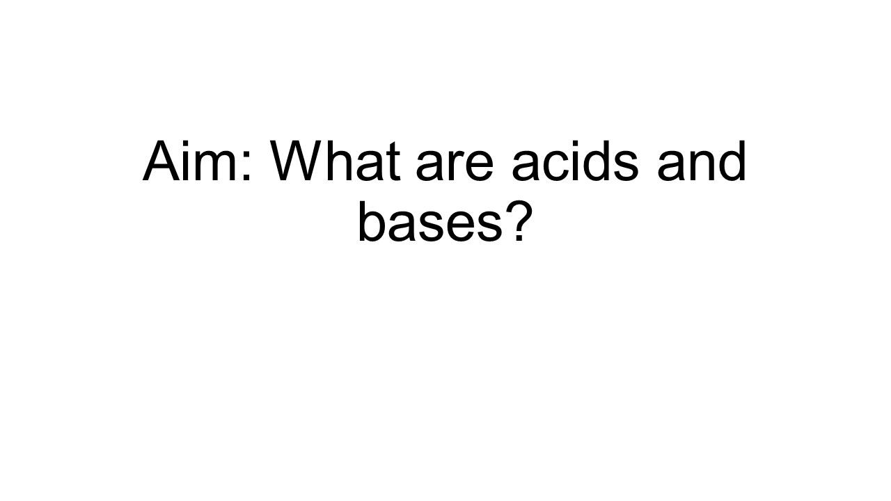 Aim: What are acids and bases
