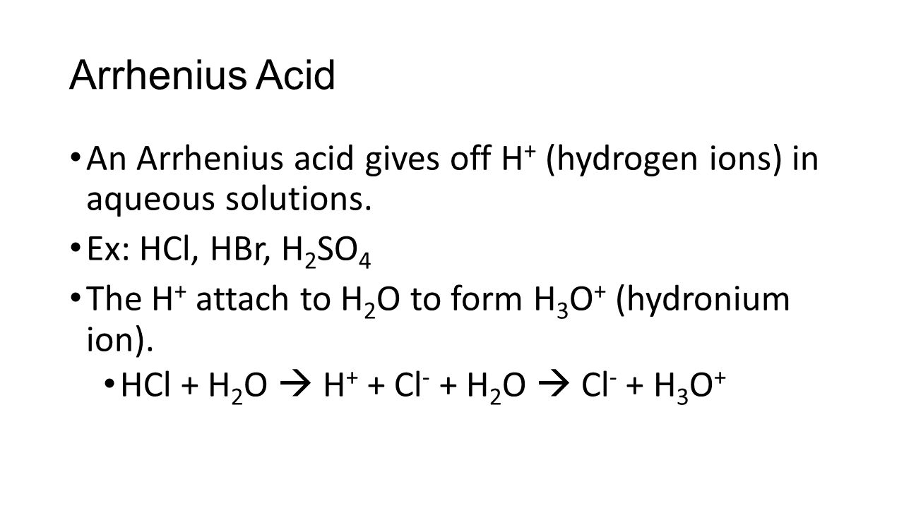 Arrhenius Acid An Arrhenius acid gives off H + (hydrogen ions) in aqueous solutions.