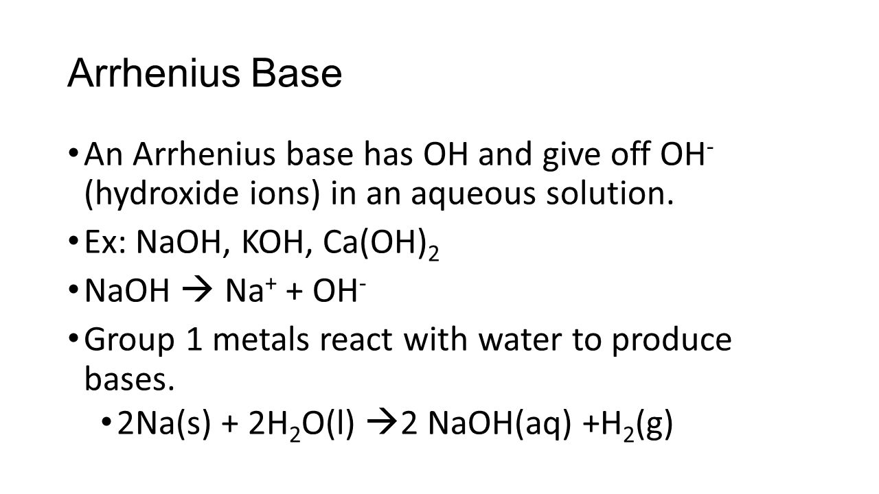 Arrhenius Base An Arrhenius base has OH and give off OH - (hydroxide ions) in an aqueous solution.
