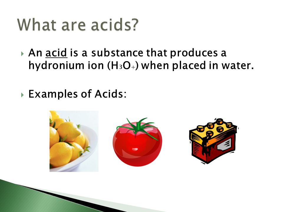  An acid is a substance that produces a hydronium ion (H 3 O + ) when placed in water.