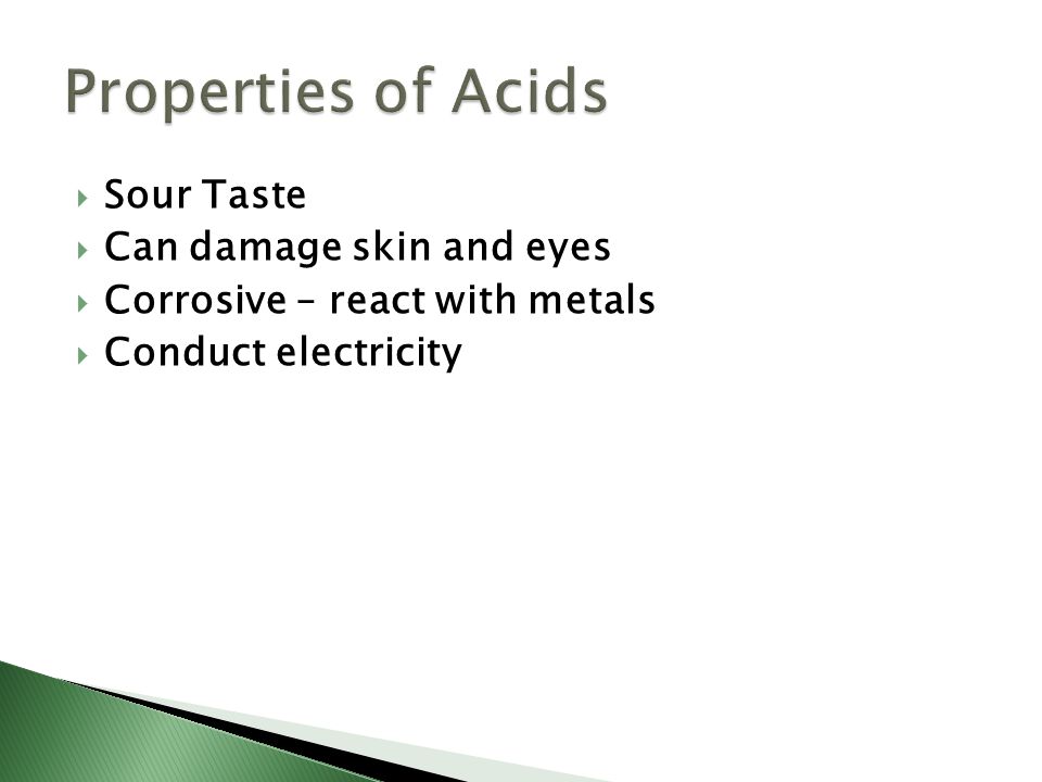  Sour Taste  Can damage skin and eyes  Corrosive – react with metals  Conduct electricity