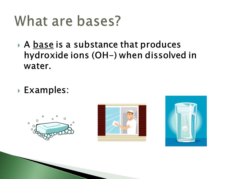 A base is a substance that produces hydroxide ions (OH-) when dissolved in water.  Examples: