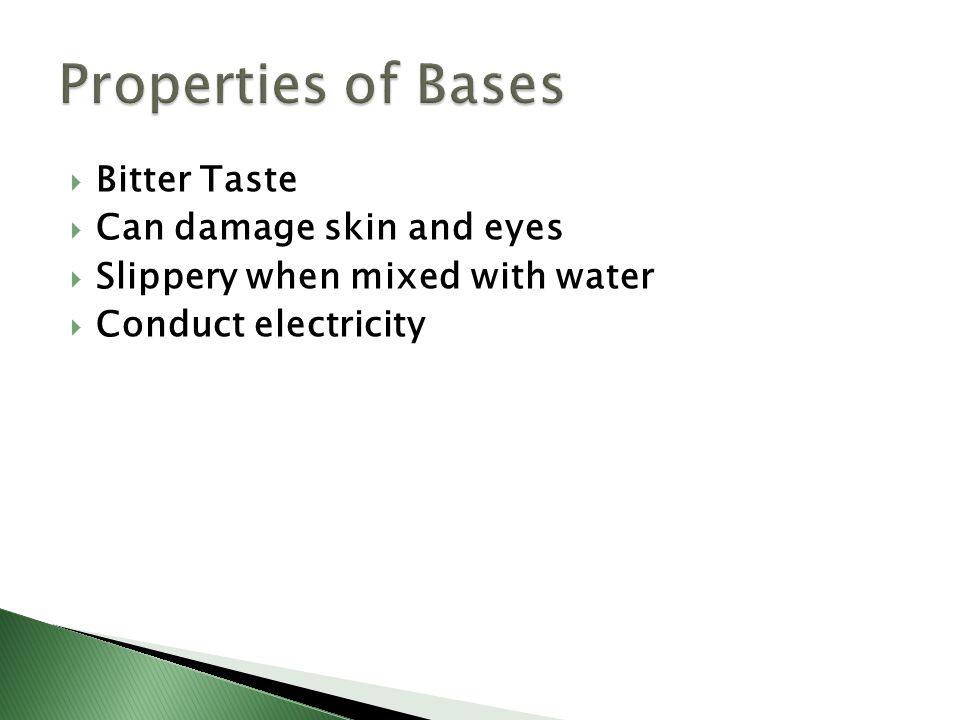  Bitter Taste  Can damage skin and eyes  Slippery when mixed with water  Conduct electricity