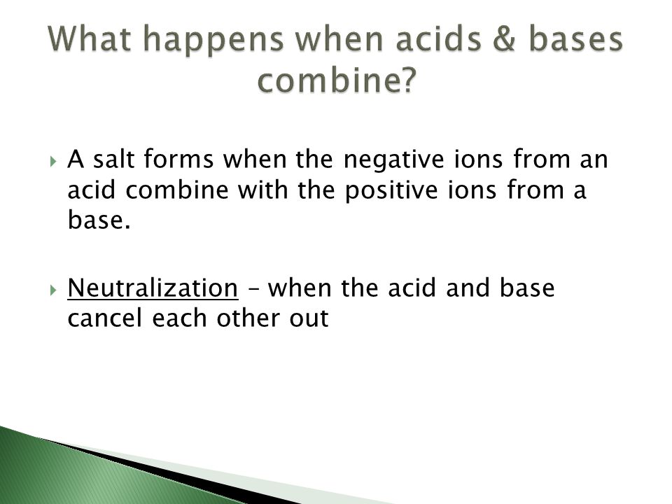  A salt forms when the negative ions from an acid combine with the positive ions from a base.