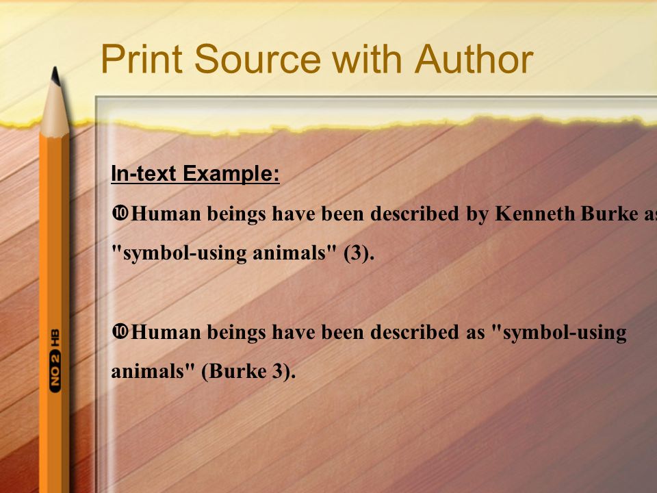 Print Source with Author In-text Example:  Human beings have been described by Kenneth Burke as symbol-using animals (3).