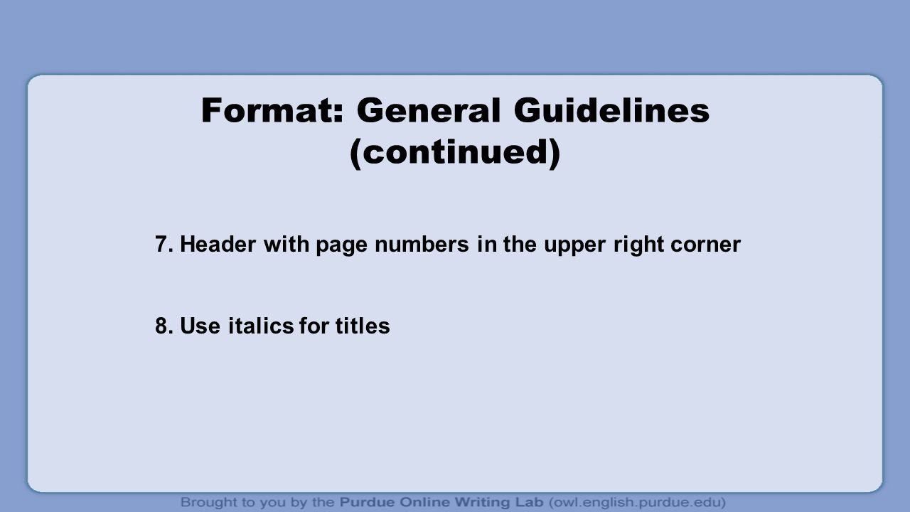 Format: General Guidelines (continued) 7. Header with page numbers in the upper right corner 8.