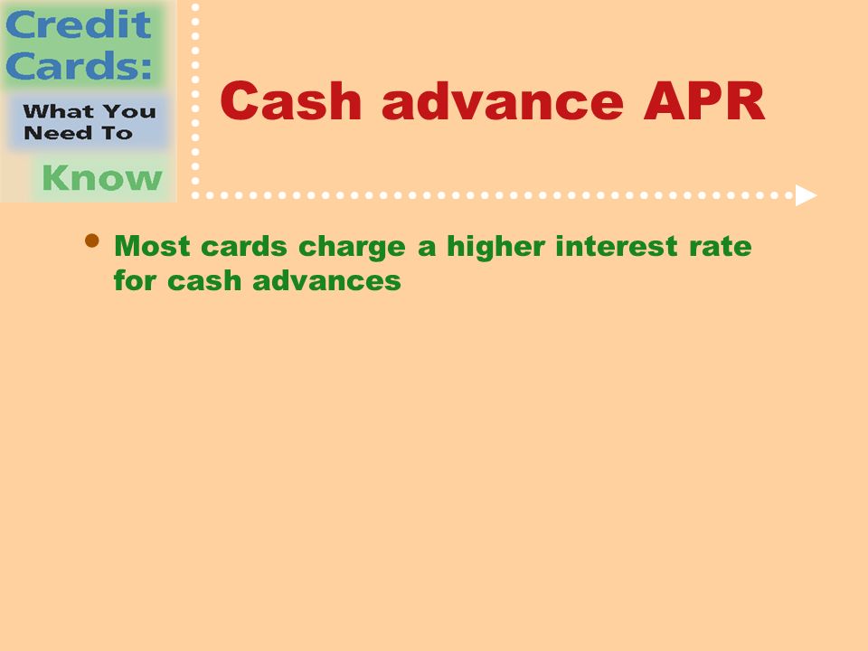 Cash advance APR Most cards charge a higher interest rate for cash advances