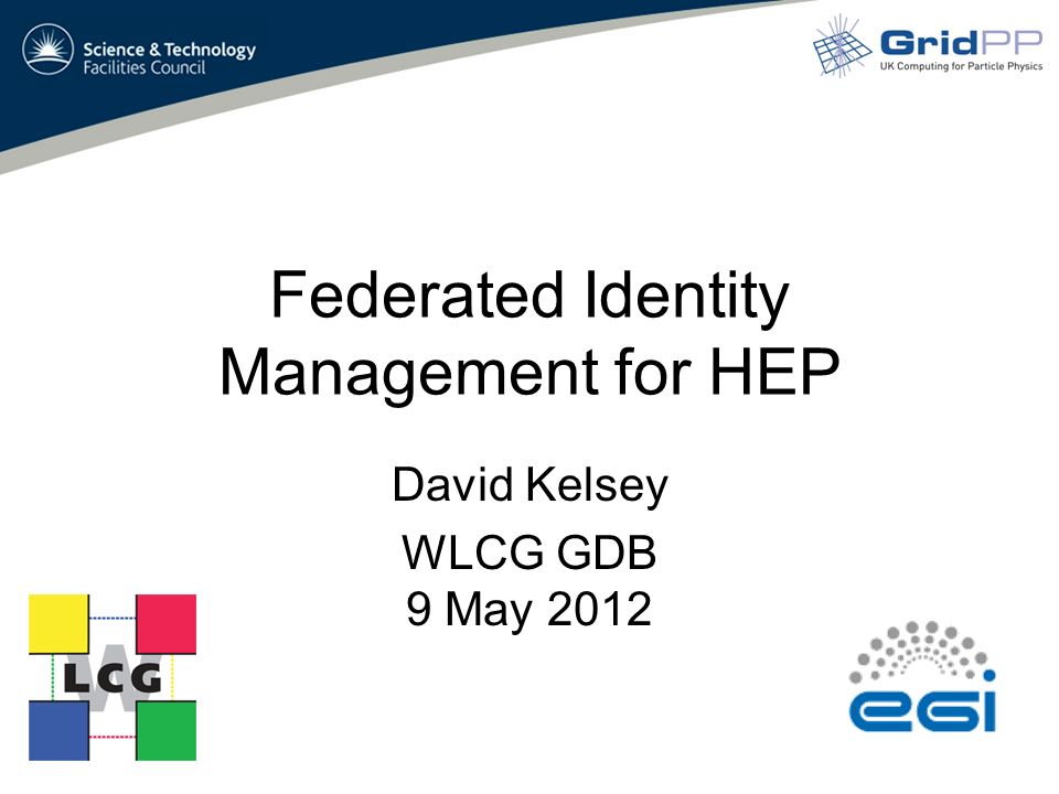 Federated Identity Management for HEP David Kelsey WLCG GDB 9 May 2012