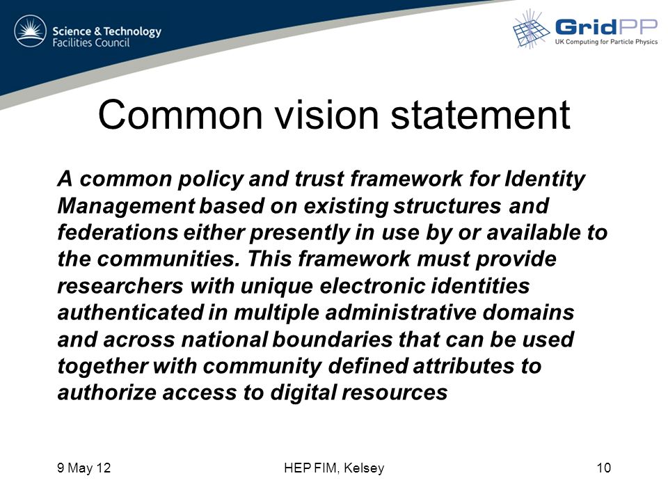 Common vision statement A common policy and trust framework for Identity Management based on existing structures and federations either presently in use by or available to the communities.