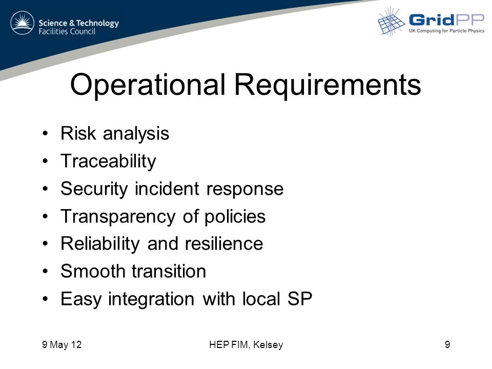 Operational Requirements Risk analysis Traceability Security incident response Transparency of policies Reliability and resilience Smooth transition Easy integration with local SP 9 May 12HEP FIM, Kelsey9