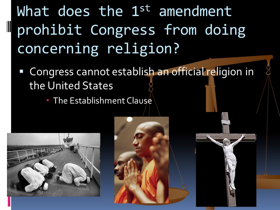 10 What does the 1 st amendment prohibit Congress from doing concerning religion.