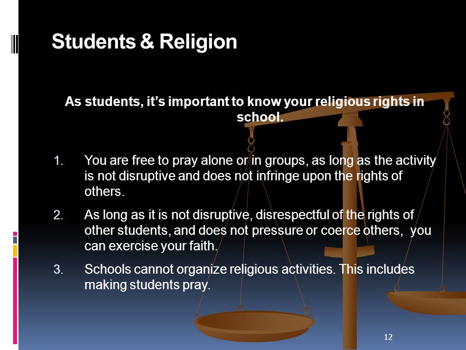 12 Students & Religion As students, it’s important to know your religious rights in school.