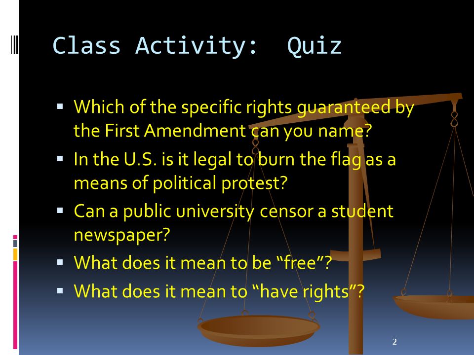 2 Class Activity: Quiz  Which of the specific rights guaranteed by the First Amendment can you name.