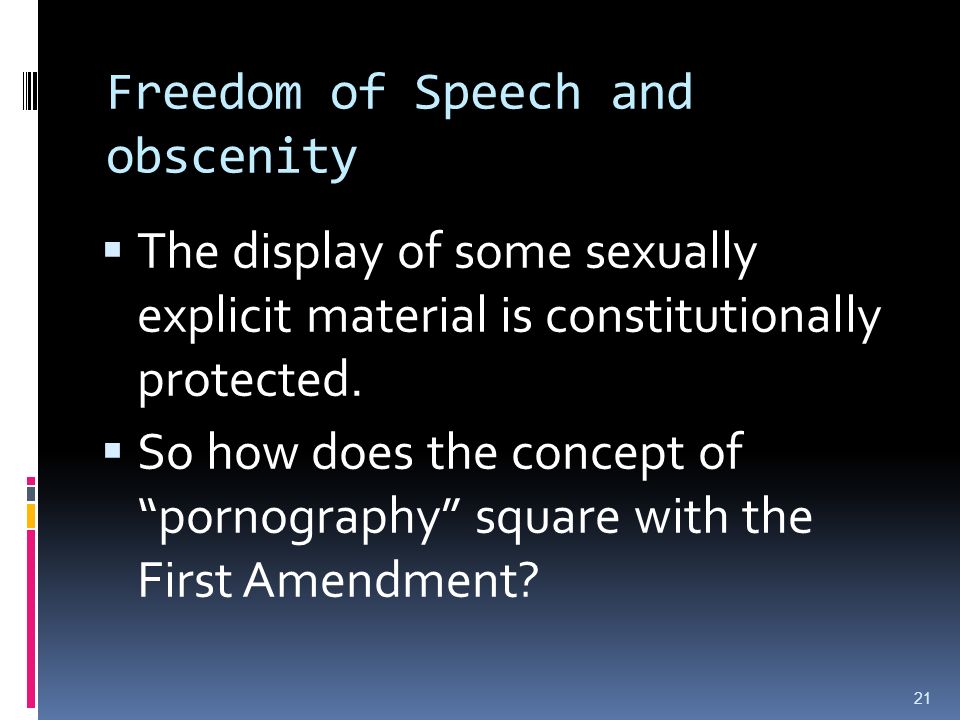 Freedom of Speech and obscenity  The display of some sexually explicit material is constitutionally protected.