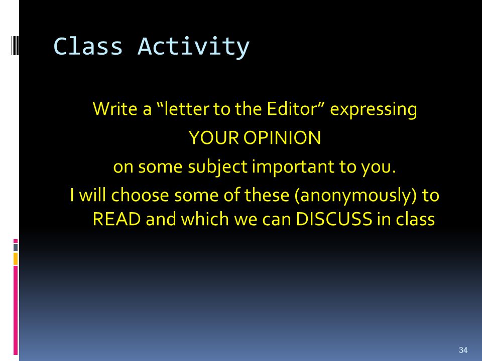 Class Activity Write a letter to the Editor expressing YOUR OPINION on some subject important to you.