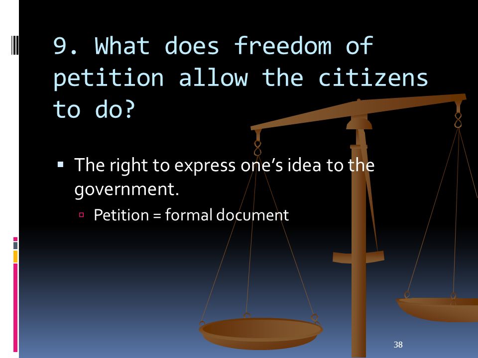 38 9. What does freedom of petition allow the citizens to do.