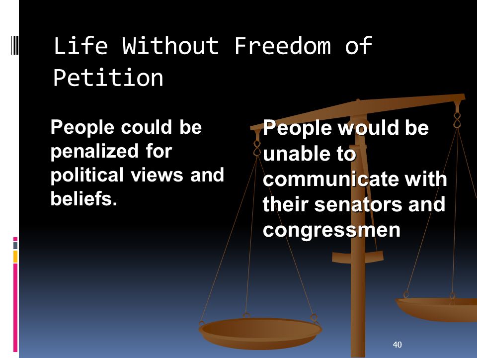 40 Life Without Freedom of Petition People could be penalized for political views and beliefs.