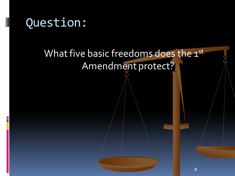 8 Question: What five basic freedoms does the 1 st Amendment protect
