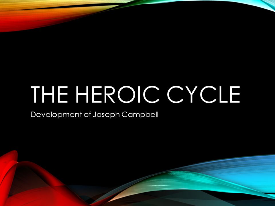 THE HEROIC CYCLE Development of Joseph Campbell