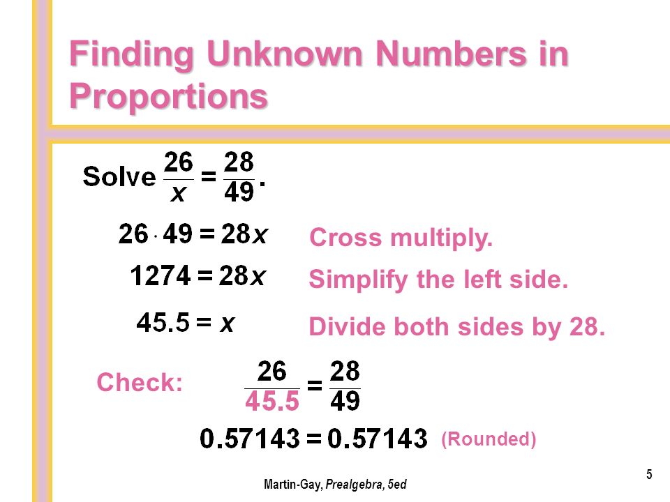 Finding Unknown Numbers in Proportions 5 Martin-Gay, Prealgebra, 5ed Cross multiply.