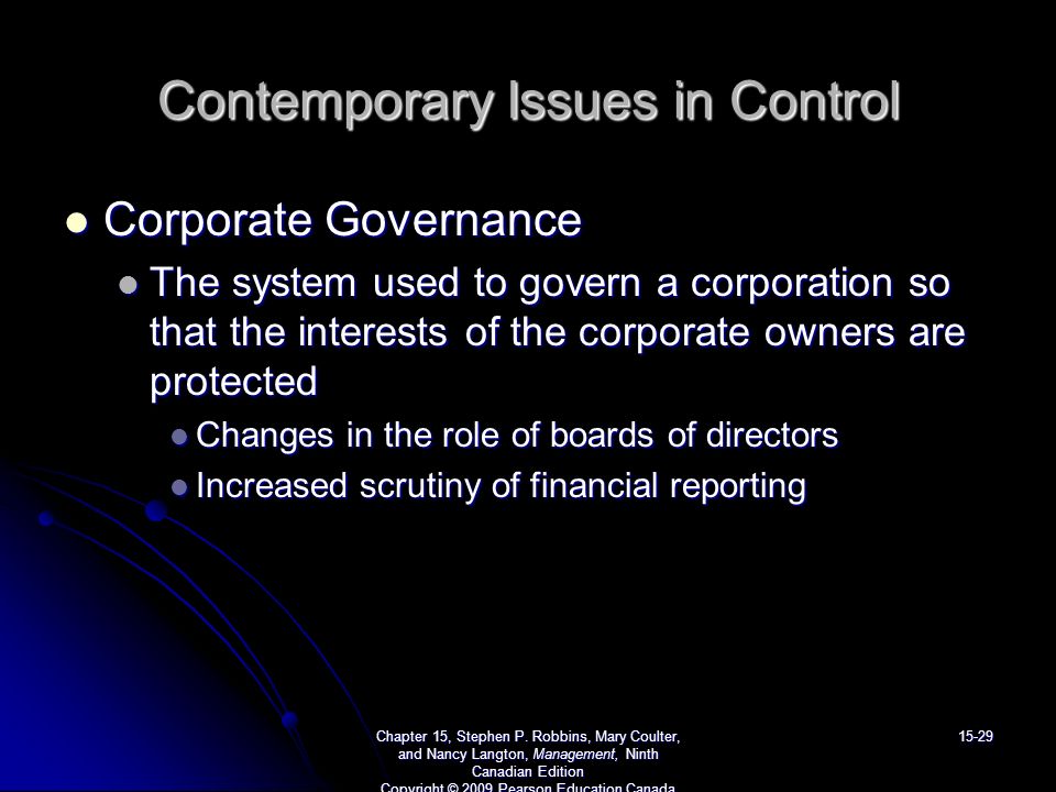 Contemporary Issues in Control Corporate Governance Corporate Governance The system used to govern a corporation so that the interests of the corporate owners are protected The system used to govern a corporation so that the interests of the corporate owners are protected Changes in the role of boards of directors Changes in the role of boards of directors Increased scrutiny of financial reporting Increased scrutiny of financial reporting Chapter 15, Stephen P.