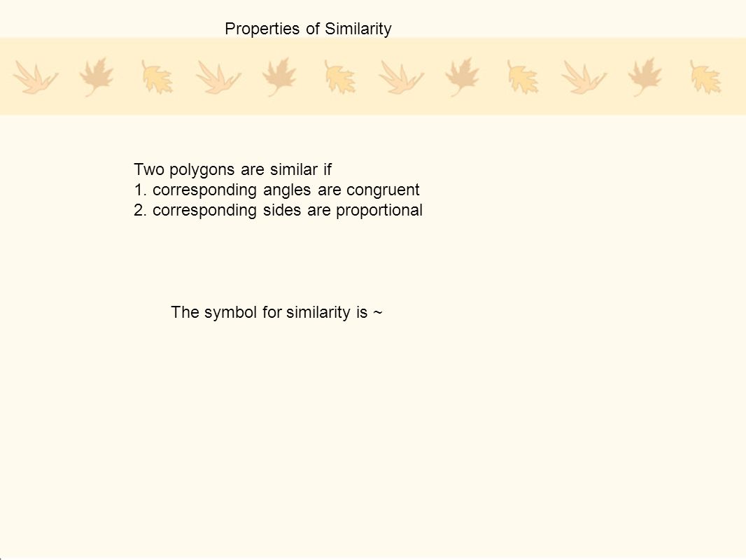 Properties of Similarity Two polygons are similar if 1.